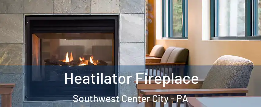 Heatilator Fireplace Southwest Center City - PA