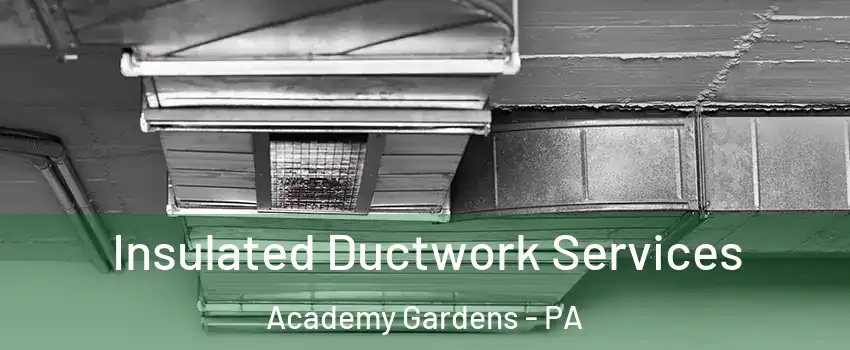 Insulated Ductwork Services Academy Gardens - PA