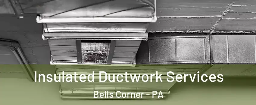 Insulated Ductwork Services Bells Corner - PA
