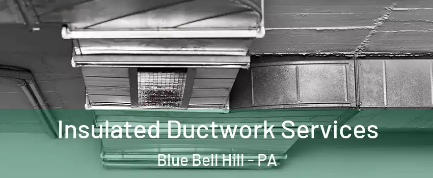 Insulated Ductwork Services Blue Bell Hill - PA
