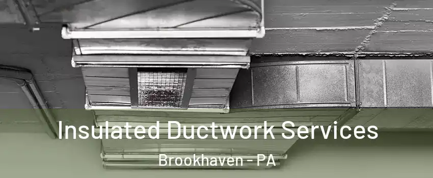 Insulated Ductwork Services Brookhaven - PA