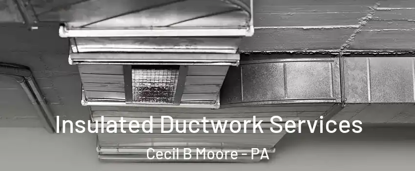 Insulated Ductwork Services Cecil B Moore - PA