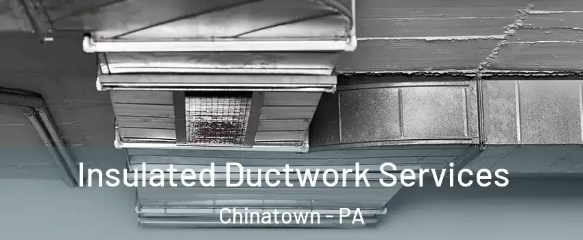 Insulated Ductwork Services Chinatown - PA