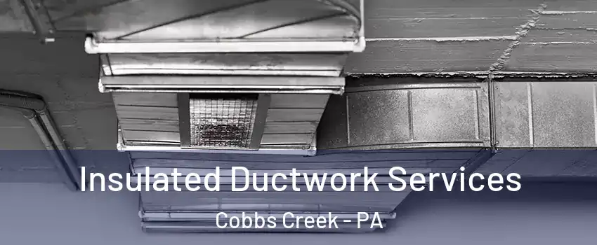 Insulated Ductwork Services Cobbs Creek - PA