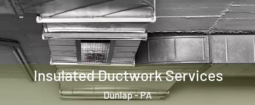 Insulated Ductwork Services Dunlap - PA