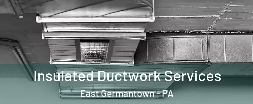 Insulated Ductwork Services East Germantown - PA