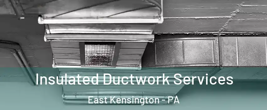 Insulated Ductwork Services East Kensington - PA