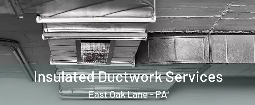 Insulated Ductwork Services East Oak Lane - PA