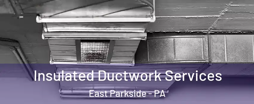 Insulated Ductwork Services East Parkside - PA