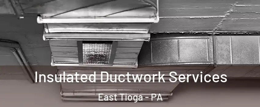 Insulated Ductwork Services East Tioga - PA