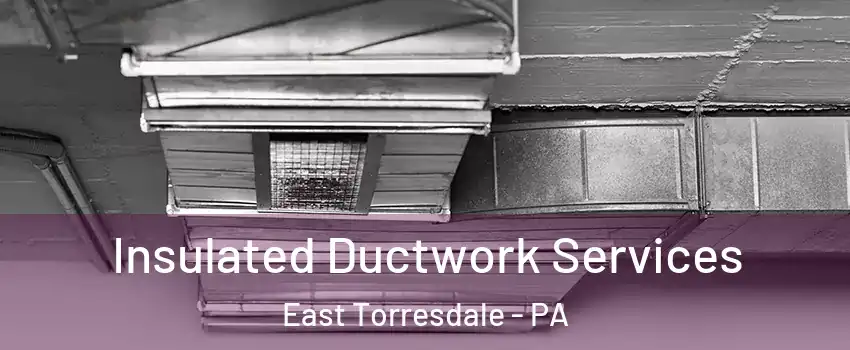 Insulated Ductwork Services East Torresdale - PA