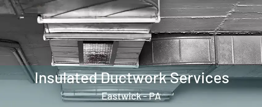 Insulated Ductwork Services Eastwick - PA