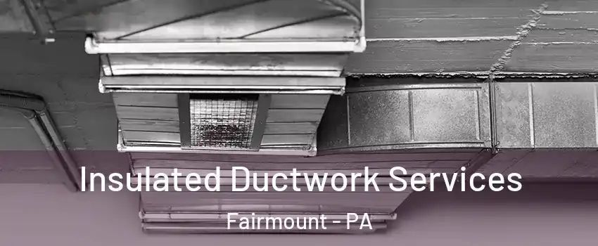 Insulated Ductwork Services Fairmount - PA