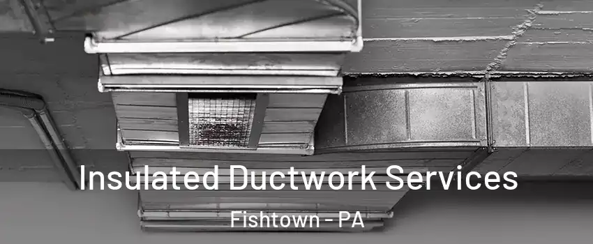 Insulated Ductwork Services Fishtown - PA
