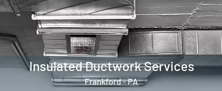 Insulated Ductwork Services Frankford - PA