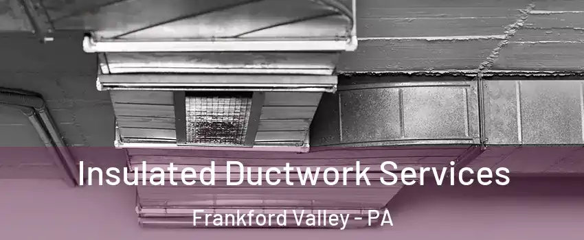 Insulated Ductwork Services Frankford Valley - PA