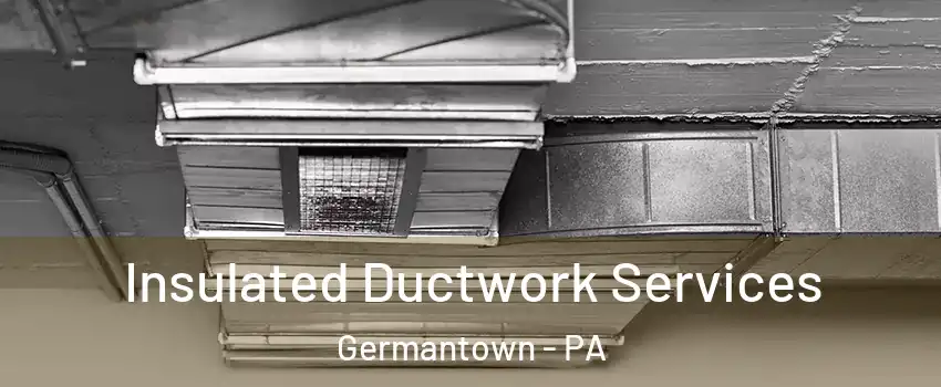 Insulated Ductwork Services Germantown - PA