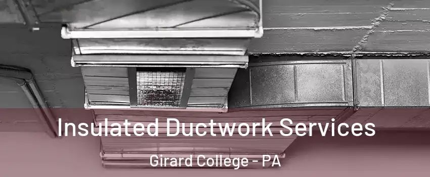Insulated Ductwork Services Girard College - PA