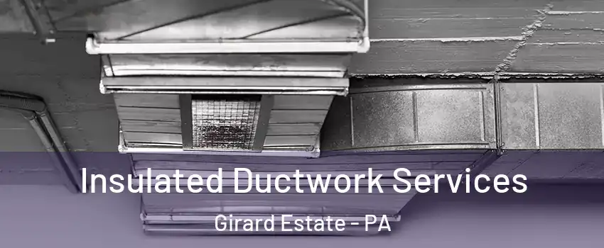 Insulated Ductwork Services Girard Estate - PA