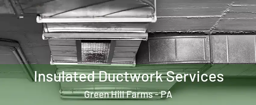 Insulated Ductwork Services Green Hill Farms - PA