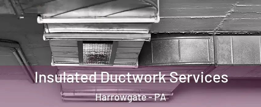 Insulated Ductwork Services Harrowgate - PA