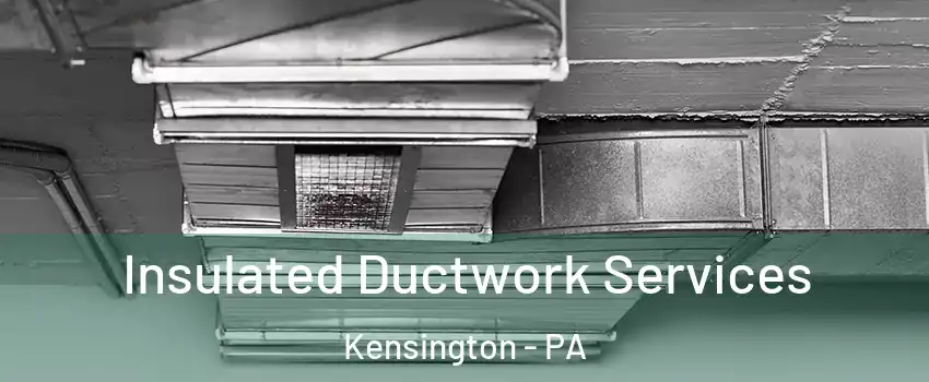 Insulated Ductwork Services Kensington - PA