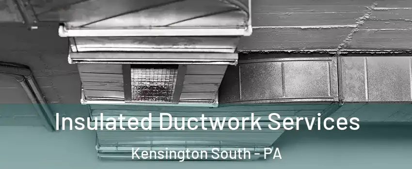 Insulated Ductwork Services Kensington South - PA