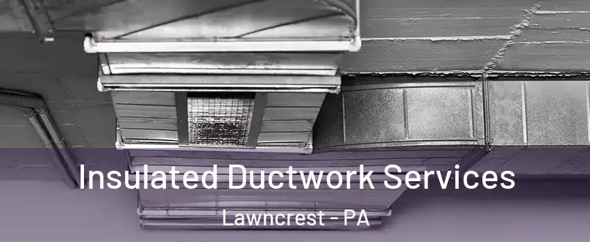 Insulated Ductwork Services Lawncrest - PA