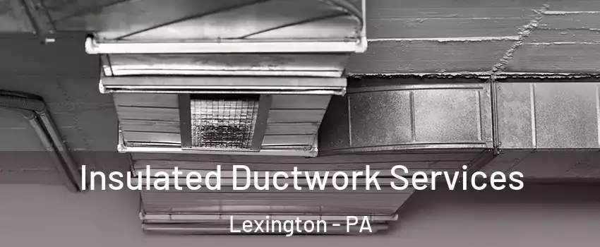 Insulated Ductwork Services Lexington - PA