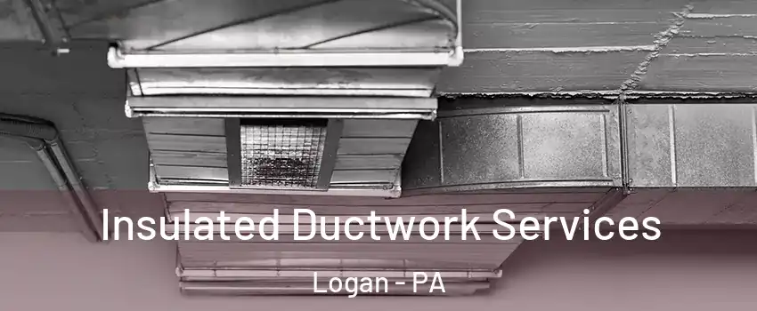 Insulated Ductwork Services Logan - PA