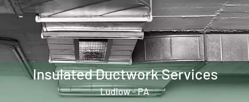 Insulated Ductwork Services Ludlow - PA