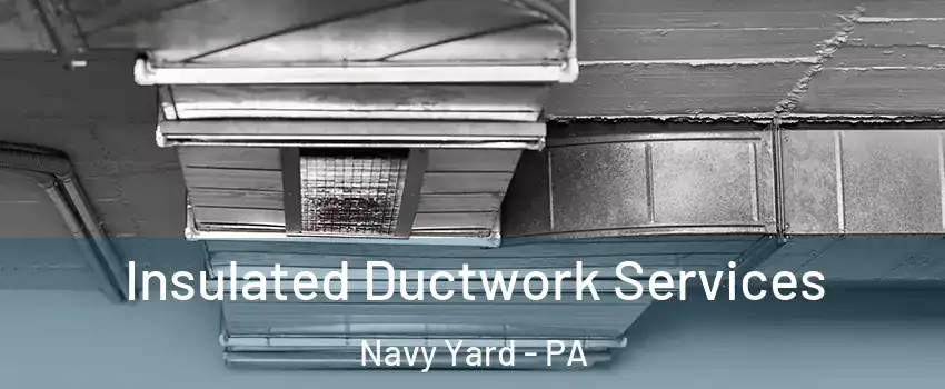Insulated Ductwork Services Navy Yard - PA
