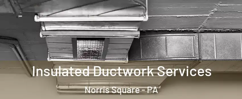 Insulated Ductwork Services Norris Square - PA