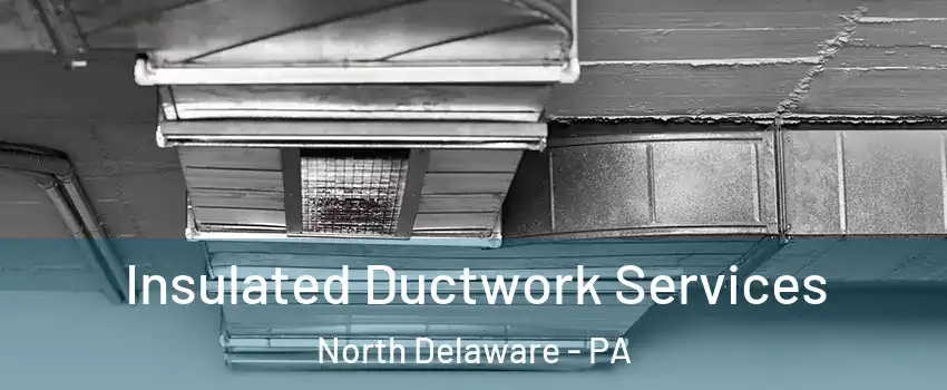 Insulated Ductwork Services North Delaware - PA