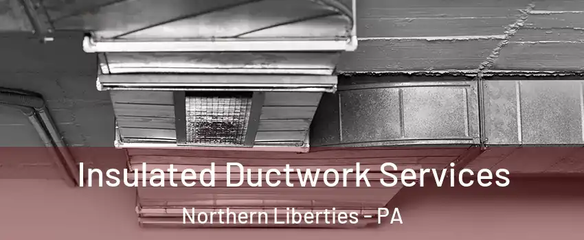 Insulated Ductwork Services Northern Liberties - PA