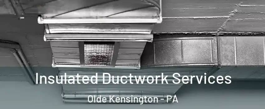 Insulated Ductwork Services Olde Kensington - PA