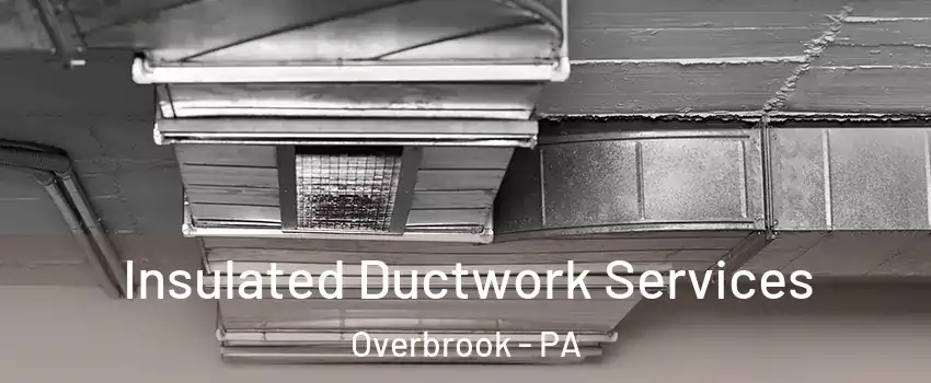 Insulated Ductwork Services Overbrook - PA