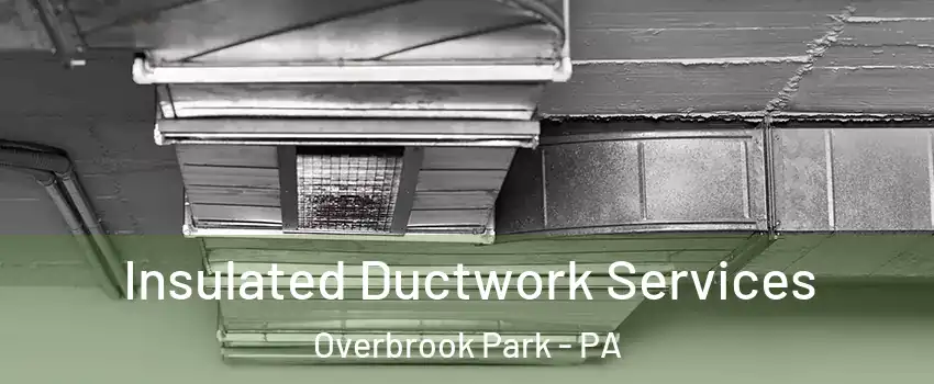 Insulated Ductwork Services Overbrook Park - PA