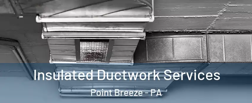 Insulated Ductwork Services Point Breeze - PA