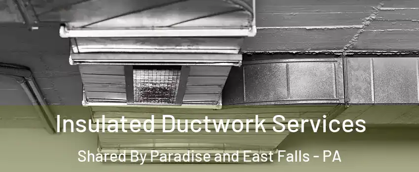 Insulated Ductwork Services Shared By Paradise and East Falls - PA