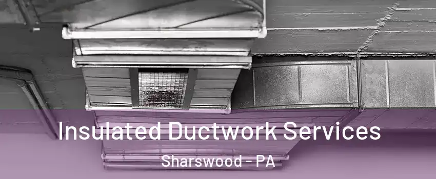 Insulated Ductwork Services Sharswood - PA