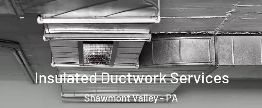 Insulated Ductwork Services Shawmont Valley - PA