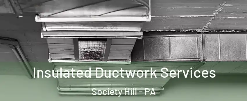 Insulated Ductwork Services Society Hill - PA