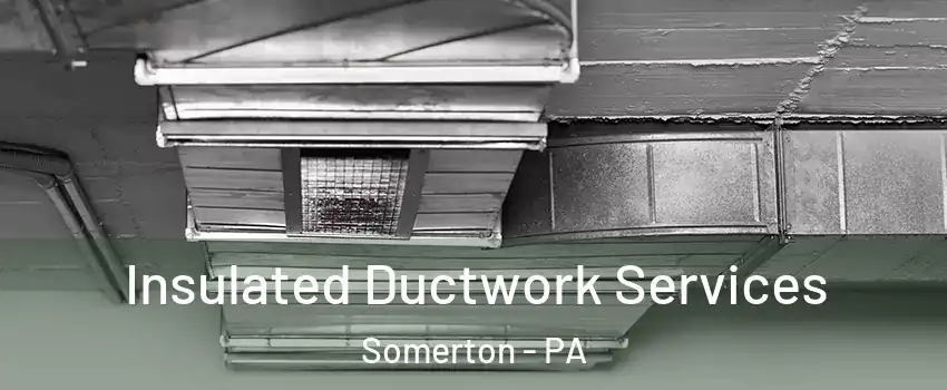 Insulated Ductwork Services Somerton - PA