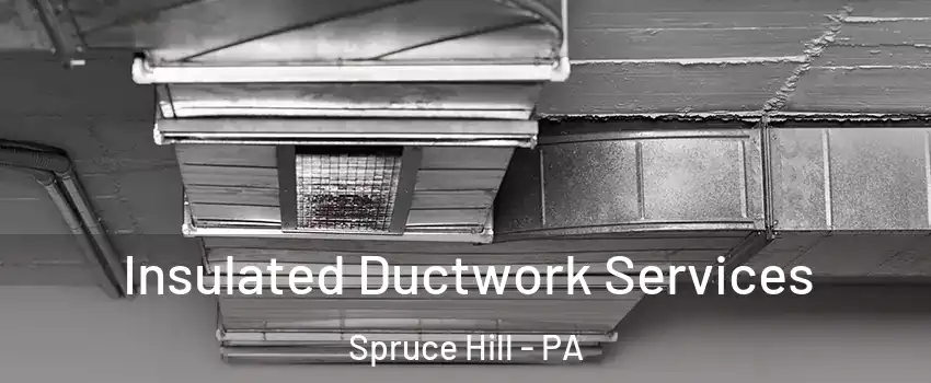 Insulated Ductwork Services Spruce Hill - PA