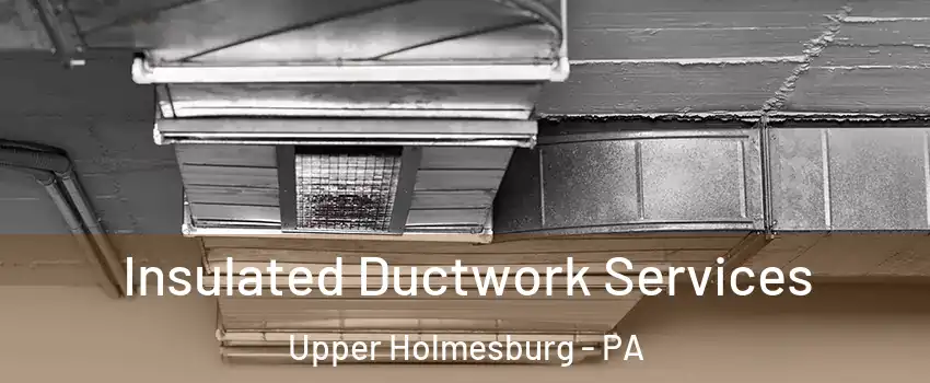 Insulated Ductwork Services Upper Holmesburg - PA