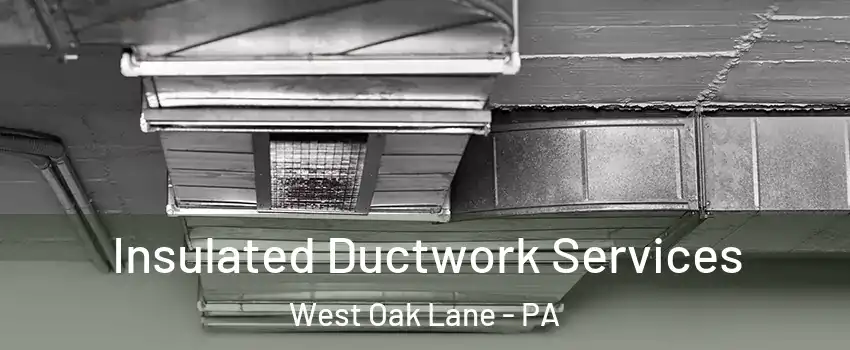 Insulated Ductwork Services West Oak Lane - PA