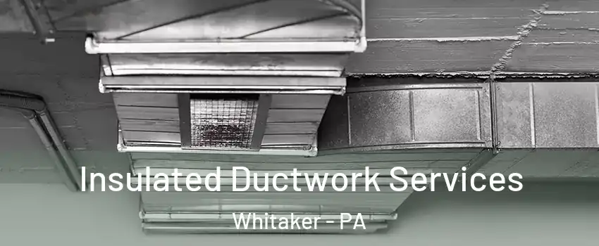 Insulated Ductwork Services Whitaker - PA