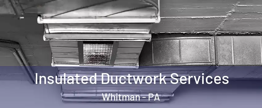 Insulated Ductwork Services Whitman - PA