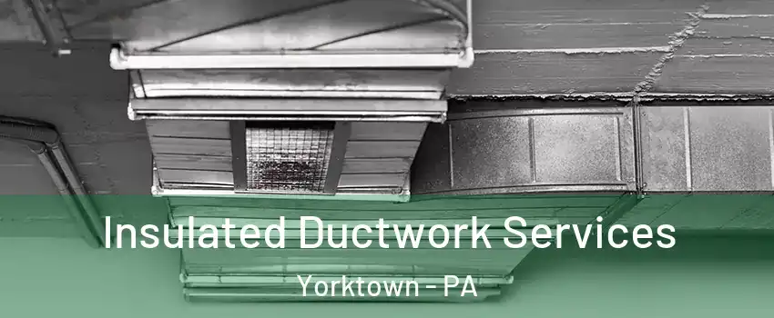 Insulated Ductwork Services Yorktown - PA